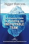 Bigger Than You: The Entrepreneur's Guide To Building An Unstoppable Team