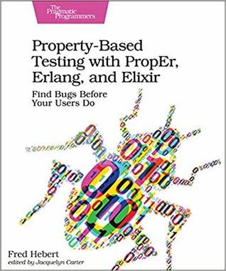 Property-Based Testing with PropEr, Erlang, and Elixir: Find Bugs Before Your Users Do