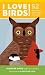 I Love Birds!: 52 Ways to Wonder, Wander, and Explore Birds with Kids