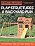Play Structures & Backyard Fun: How to Build Playsets - Sports Courts - Games - Swingsets - More