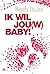 Ik wil jou(w) baby