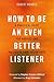 How to Be an Even Better Listener by Robert Mundle