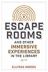 Escape Rooms and Other Immersive Experiences in the Library by Ellyssa Kroski