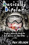 Basically Bipolar: Laughing Maniacally through the Dark Delirium of a Polar Winter . . . or two Basically Bipolar: Laughing Maniacally through the Dark Delirium of a Polar Winter . . . or two