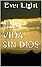Una vida sin Dios by Ever Light