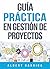 Guía práctica en gestión de proyectos : Incluye varias plantillas editables para descargar (Spanish Edition)