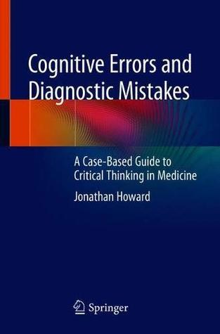Cognitive Errors and Diagnostic Mistakes: A Case-Based Guide to Critical Thinking in Medicine (Paperback)