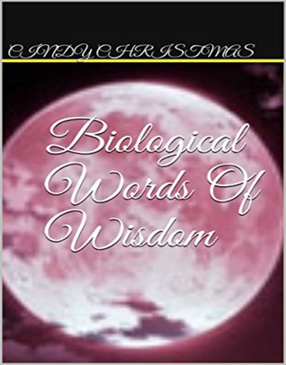 Biological Words Of Wisdom by Cindy Christmas