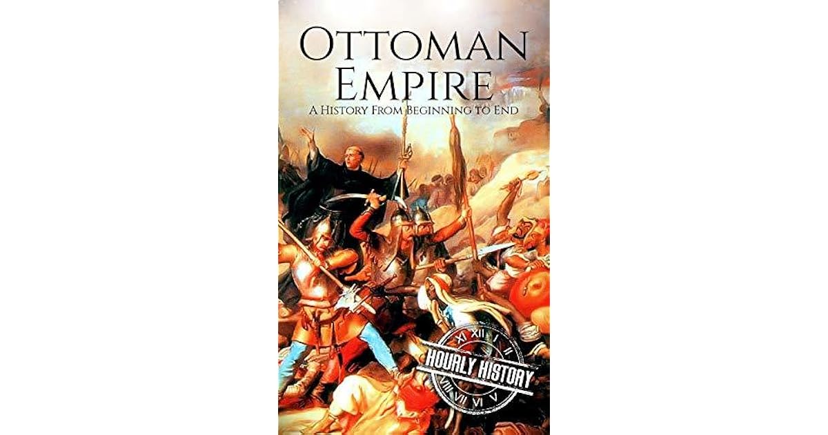 The Ottoman Empire A History From Beginning to End by Hourly History