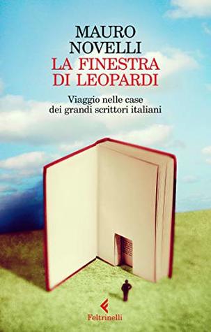 La finestra di Leopardi: Viaggio nelle case dei grandi scrittori italiani (Kindle Edition)