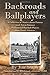 Backroads and Ballplayers: A Collection of Stories about Famous (and Not So Famous) Professional Baseball Players from Rural Arkansas