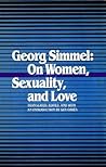 Georg Simmel: On Women, Sexuality, and Love