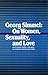 Georg Simmel: On Women, Sexuality, and Love