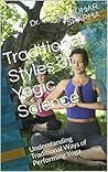 Traditional Styles of Yogic Science: Understanding Traditional Ways of Performing Yoga