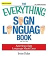 The Everything Sign Language Book: American Sign Language Made Easy... All new photos! (Everything® Series) The Everything Sign Language Book: American Sign Language Made Easy... All new photos! (Everything® Series)