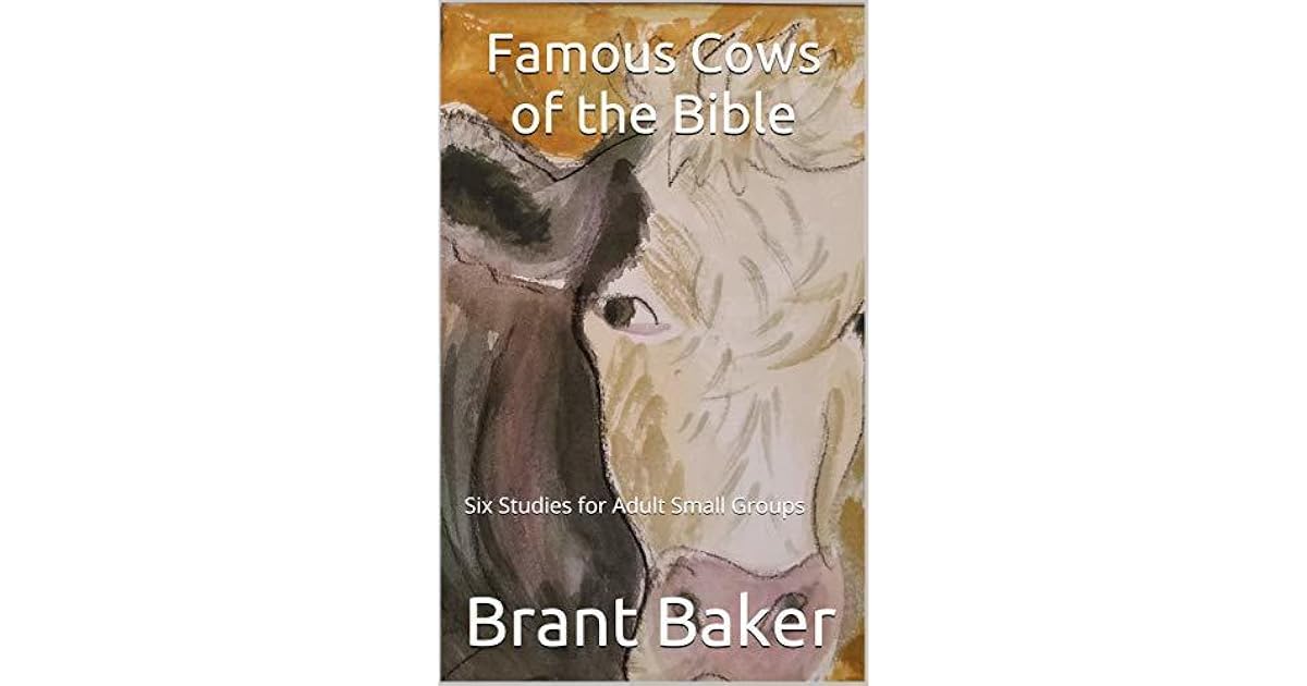 Famous Cows of the Bible Six Studies for Adult Small Groups by Brant Baker