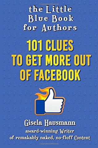 The Little Blue Book for Authors: 101 Clues to Get More Out of Facebook