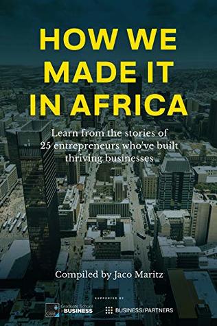 How we made it in Africa: Learn from the stories of 25 entrepreneurs who've built thriving businesses (Kindle Edition)