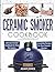 Ceramic Smoker Cookbook: Ultimate Smoker Cookbook for Real Pitmasters, Irresistible Recipes for Your Ceramic Smoker