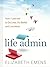 Life Admin: How I Learned to Do Less, Do Better, and Live More—Tips and Tricks to Simplify Your Life, Minimize Stress, and Maximize Efficiency