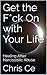 Get the F*ck ON with Your Life by Chris Ce