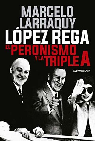 López Rega: El peronismo y la Triple A (Spanish Edition)