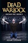 Dead Warlock: Arcane Inc. Book 5