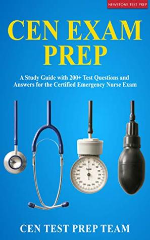 CEN Exam Prep 2018-2019: A Study Guide with 200+ Test Questions and Answers for the Certified Emergency Nurse Exam (Kindle Edition)