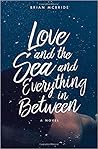 Love and the Sea and Everything in Between by Brian  McBride
