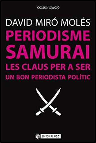 Periodisme Samurai. Les claus per a ser un bon periodista polític