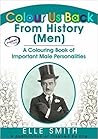 Colour Us Back From History (Men): A Colouring Book of Important Male Personalities Colour Us Back From History (Men): A Colouring Book of Important Male Personalities
