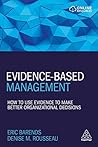 Evidence-Based Management: How to Use Evidence to Make Better Organizational Decisions