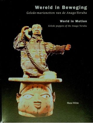 Wereld in beweging. Gelede-marionetten van de Anago-Yoruba. World in motion. Gelede puppets of the Anago Yoruba (Paperback)