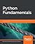 Python Fundamentals: A practical guide for learning Python, complete with real-world projects for you to explore