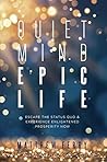Book cover for Quiet Mind Epic Life: Escape The Status Quo & Experience Enlightened Prosperity Now