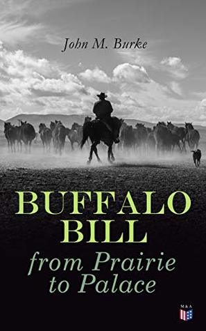 Buffalo Bill from Prairie to Palace: An Authentic History of the Wild West - Illustrated Edition (Kindle Edition)