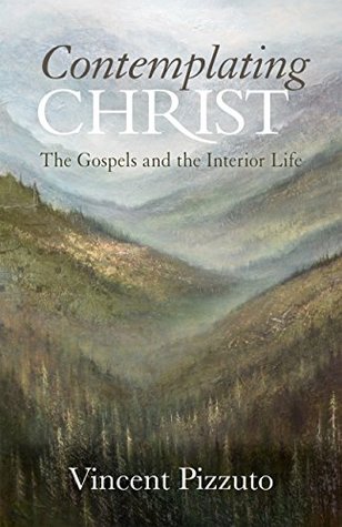 Contemplating Christ: The Gospels and the Interior Life (Kindle Edition)