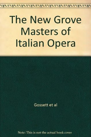 The New Grove Masters Of Italian Opera: Rossini, Donizetti, Bellini, Verdi, Puccini (New Grove Composer Biography)