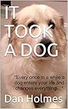 It Took A Dog It Took A Dog