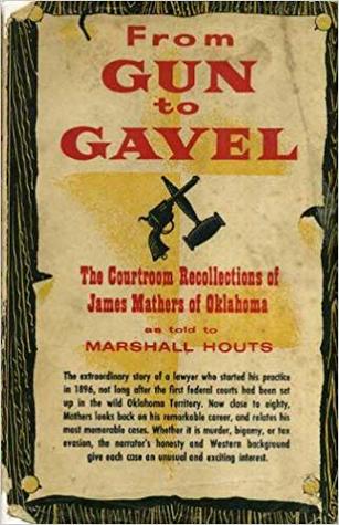From Gun To Gavel: The Courtroom Recollections of James Mathers of Oklahoma