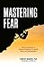 Mastering Fear: Harnessing Emotion to Achieve Excellence in Work, Health and Relationships