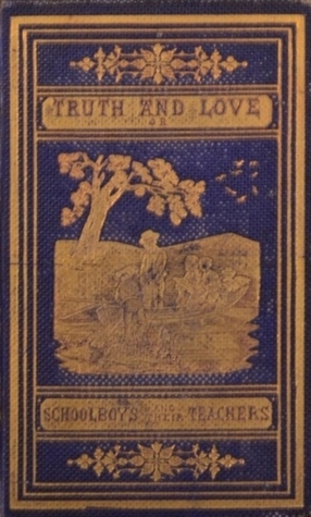 Truth and Love; or, Schoolboys and Their Teachers