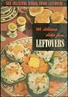 500 Delicious Dishes from Leftovers 500 Delicious Dishes from Leftovers