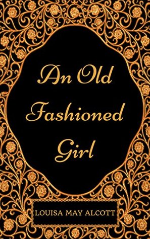 An Old Fashioned Girl: By Louisa May Alcott - Illustrated