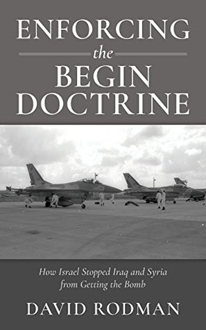 Enforcing the Begin Doctrine: How Israel Stopped Iraq and Syria from Getting the Bomb (Paperback)