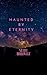 Haunted By Eternity