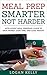 Meal Prep Smarter Not Harder  by Logan Kelly