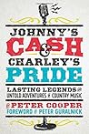 Johnny's Cash and Charley's Pride: Lasting Legends and Untold Adventures in Country Music
