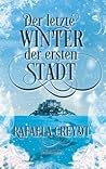 Der letzte Winter der ersten Stadt by Rafaela Creydt