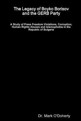 The Legacy of Boyko Borisov and the GERB Party – A Study of Press Freedom Violations, Corruption, Human Rights Abuses and Islamophobia in the Republic of Bulgaria
